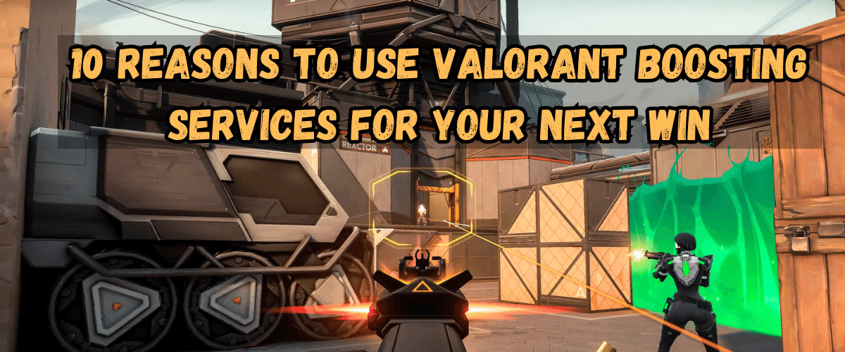 10 Reasons to Use Valorant Boosting Services for Your Next Win